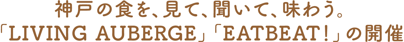 神戸の食を、見て、聞いて、味わう。「LIVING AUBERGE」「EATBEAT！」の開催